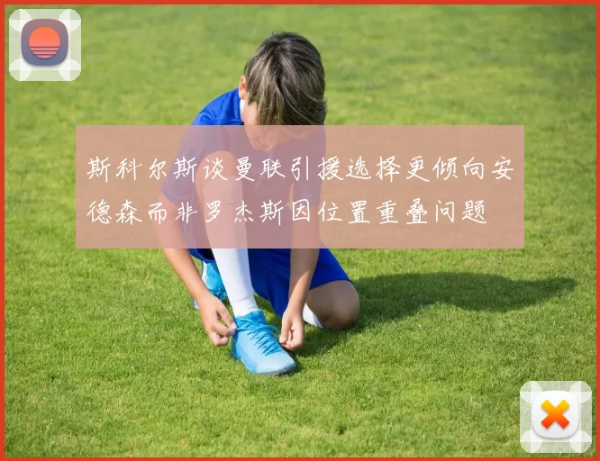 斯科尔斯谈曼联引援选择更倾向安德森而非罗杰斯因位置重叠问题